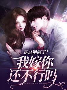 无删减版《霸总别癫了！我嫁你还不行吗》章节目录在线阅读