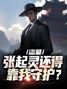 无删减版《盗墓：张起灵还得靠我守护？》全章节阅读