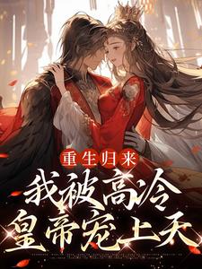 无删减版《重生归来，我被高冷皇帝宠上天》全章节阅读