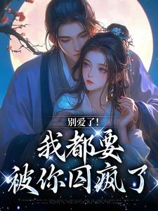 无删减版《别爱了！我都要被你囚疯了》全章节阅读