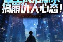 《重生成治愈系，搞崩仇人心态！》全集免费在线阅读（齐衡洛依遥）-扫文君