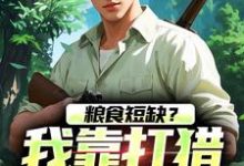 周安小说在线免费阅读（粮食短缺？我靠打猎顿顿吃肉无弹窗无删减）-扫文君
