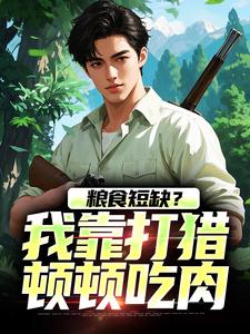 周安小说在线免费阅读（粮食短缺？我靠打猎顿顿吃肉无弹窗无删减）