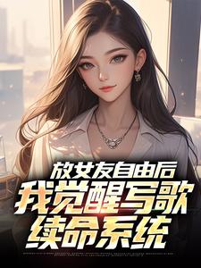 放女友自由后，我觉醒写歌续命系统小说免费资源，放女友自由后，我觉醒写歌续命系统在线阅读