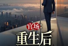《官场：重生后我权势滔天》小说在线试读，《官场：重生后我权势滔天》最新章节目录-扫文君