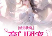 渣男快爬，豪门团宠大小姐不装了全章节免费在线阅读，南黎川时鹿溪完结版-扫文君